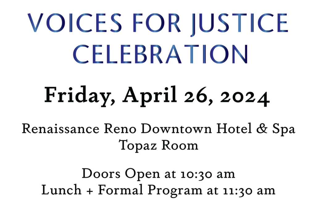 Voices For Justice Celebration Renaissance Reno Downtown Hotel & Spa Topaz Room Doors Open at 10:30 AM Lunch & Formal Program at 11:30 AM